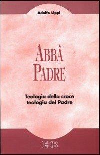 Abbà Padre. Teologia della croce. Teologia del Padre - Adolfo Lippi - copertina