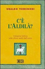 C'è l'Aldilà? Indagine biblica sulle ultime realtà dell'uomo