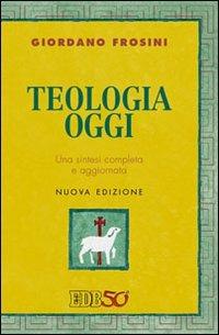 Teologia oggi. Una sintesi completa e aggiornata - Giordano Frosini - copertina