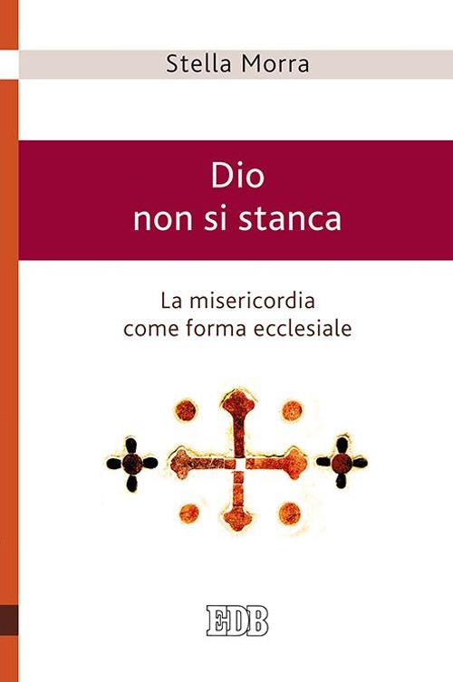 Dio non si stanca. La misericordia come forma ecclesiale - Stella Morra - copertina