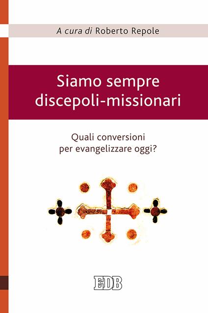 Siamo sempre discepoli-missionari. Quali conversioni per evangelizzare oggi? - copertina