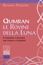 Qumran le rovine della luna. Il monastero e gli esseni, una certezza o un'ipotesi?