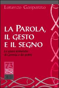 La parola, il gesto e il segno. Le azioni simboliche di Geremia e dei profeti - Lorenzo Gasparro - copertina