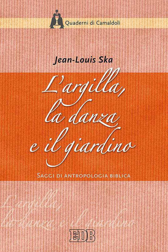 L'argilla, la danza e il giardino. Saggi di antropologia biblica - Jean-Louis Ska - copertina