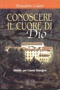 Conoscere il cuore di Dio. Omelie per l'anno liturgico - Benedetto Calati - copertina