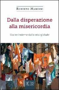 Dalla disperazione alla misericordia. Uscire insieme dalla crisi globale