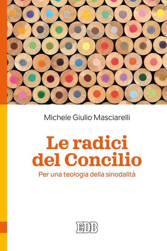 Le radici del Concilio. Per una teologia della sinodalità - Michele Giulio Masciarelli - copertina