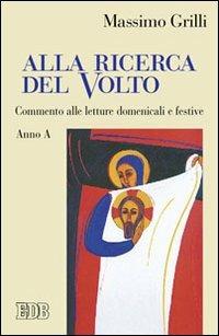 Alla ricerca del volto. Commento alle letture domenicali e festive. Anno A - Massimo Grilli - copertina