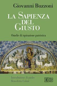 La sapienza del giusto. Omelie di ispirazione patristica - Giovanni Buzzoni - copertina