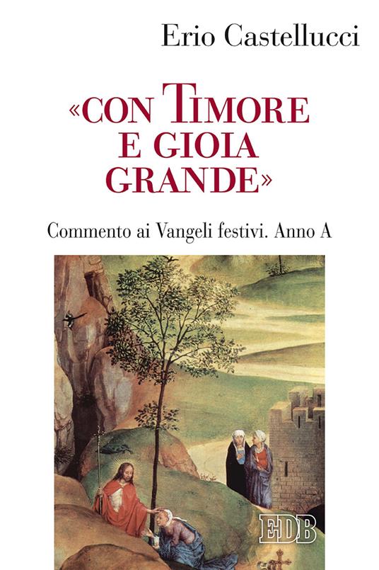 «Con timore e gioia grande». Commento ai Vangeli festivi. Anno A - Erio Castellucci - copertina