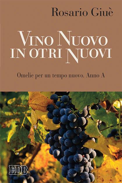 Vino nuovo in otri nuovi. Omelie per un tempo nuovo Anno A - Rosario Giuè - copertina