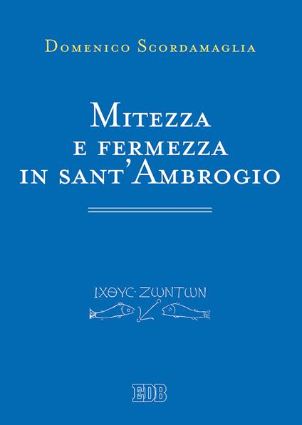 Mitezza e fermezza in sant'Ambrogio - Domenico Scordamaglia - copertina