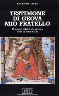 Testimone di Geova mio fratello. Confronti biblici alla ricerca della volontà di Dio - Battista Cadei - copertina