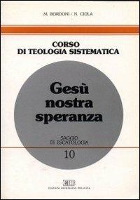 Gesù nostra speranza. Saggio di escatologia - Manlio Bordoni,Nicola Ciola - copertina