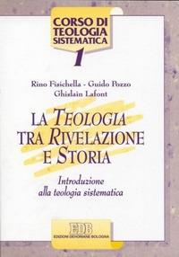 La teologia tra rivelazione e storia. Introduzione alla teologia sistematica - Rino Fisichella,Guido Pozzo,Ghislain Lafont - copertina