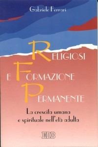 Religiosi e formazione permanente. La crescita umana e spirituale nell'età adulta - Gabriele Ferrari - copertina