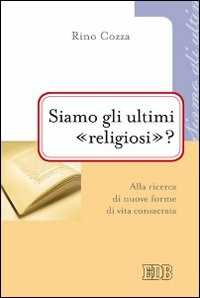 Siamo gli ultimi «religiosi»? Alla ricerca di nuove forme di vita consacrata