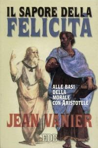 Il sapore della felicità. Alle basi della morale con Aristotele - Jean Vanier - copertina