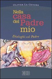 Nella casa del Padre mio. Dialoghi col Padre - Olivier Le Gendre - copertina