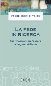 La fede in ricerca. Sei riflessioni sull'essere e l'agire cristiano - John de Taizé - copertina