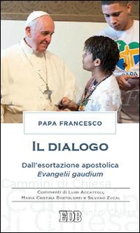 Il dialogo. Dall'esortazione apostolica. Evangelii gaudium. Commenti di Luigi Accattoli, Maria Cristina Bartolomei e Silvano Zucal - Francesco (Jorge Mario Bergoglio) - copertina