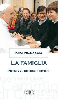 La famiglia. Messaggi, discorsi e omelie - Francesco (Jorge Mario Bergoglio) - copertina