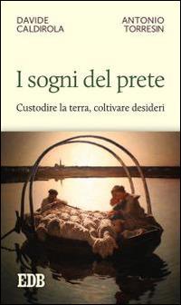 I sogni del prete. Custodire la terra, coltivare desideri - Davide Caldirola,Antonio Torresin - copertina