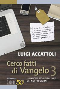 Cerco fatti di Vangelo. Vol. 3: 135 nuove storie italiane dei nostri giorni. - Luigi Accattoli - copertina