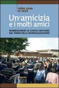 Un' amicizia e i molti amici. Reimmaginare la Chiesa cristiana nel tempo della mondializzazione - John de Taizé - copertina