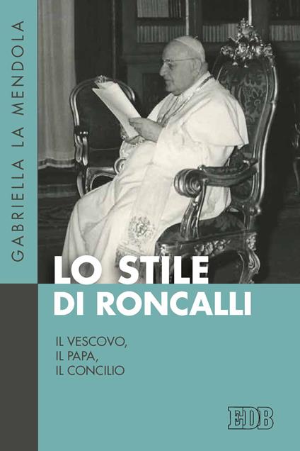 Lo stile di Roncalli. Il vescovo, il papa, il concilio - Gabriella La Mendola - copertina