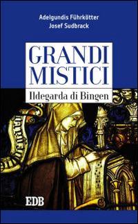 Ildegarda di Bingen. Grandi mistici - Adelgundis Führkötter,Josef Sudbrack - copertina