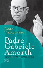 Padre Gabriele Amorth. L'ultimo partigiano di Dio