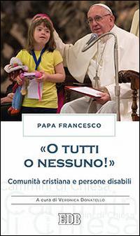 «O tutti o nessuno!» Comunità cristiana e persone disabili - Francesco (Jorge Mario Bergoglio) - copertina