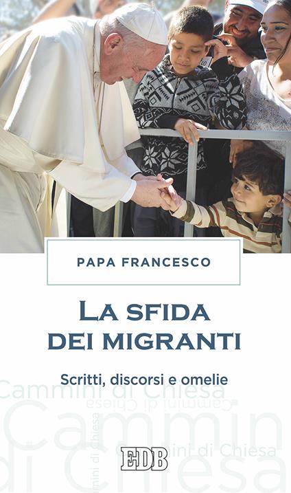 La sfida dei migranti. Discorsi, omelie, scritti - Francesco (Jorge Mario Bergoglio) - copertina