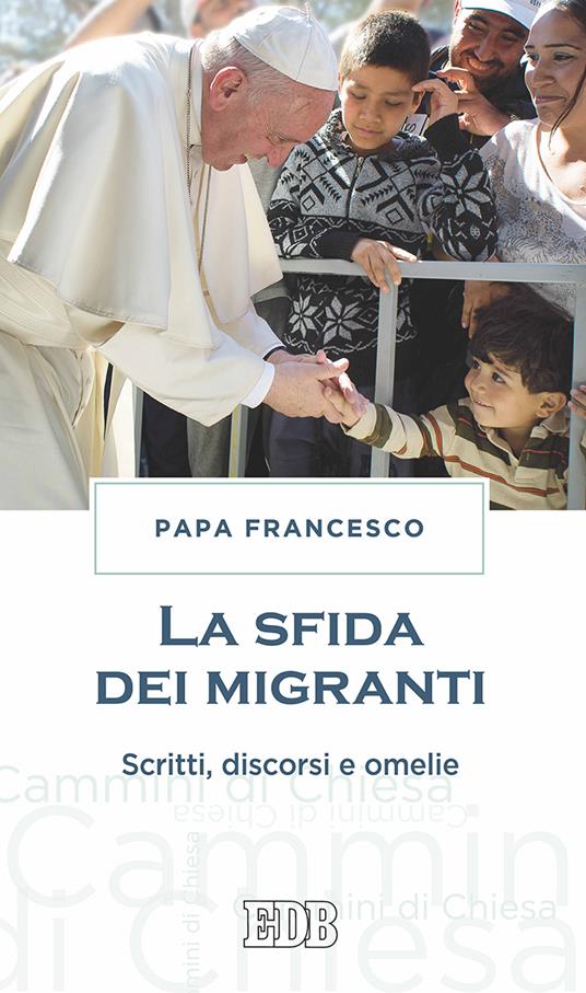 La sfida dei migranti. Discorsi, omelie, scritti - Francesco (Jorge Mario Bergoglio) - copertina