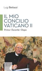 Il Mio concilio Vaticano II. Prima. Durante. Dopo