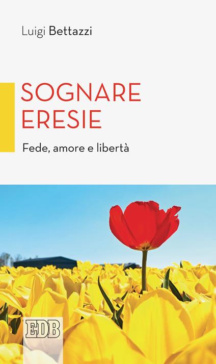 Sognare eresie. Fede, amore e libertà - Luigi Bettazzi - copertina