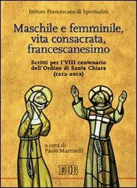 Maschile e femminile, vita consacrata, francescanesimo. Scritti per l'VIII centenario dell'ordine di Santa Chiara (1212-2012) - copertina