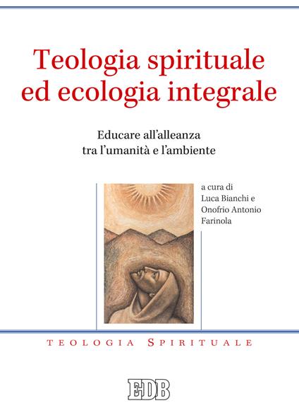 Teologia spirituale ed ecologia integrale. Educare all'alleanza tra l'umanità e l'ambiente - copertina