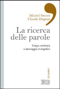 La ricerca delle parole. Corpo, scrittura e messaggio evangelico - Michel Serres,Claude Dagens - copertina