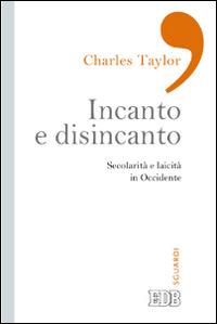 Incanto e disincanto. Secolarità e laicità in Occidente - Charles Taylor - copertina