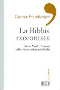 La Bibbia raccontata. Giona, Mosè e Abramo nelle rielaborazioni rabbiniche - Günter Stemberger - copertina