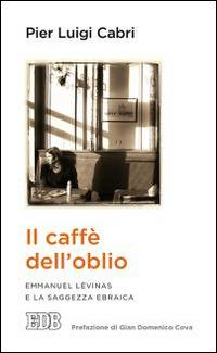 Il caffè dell'oblio. Emmanuel Lévinas e la saggezza ebraica - Pierluigi Cabri - copertina