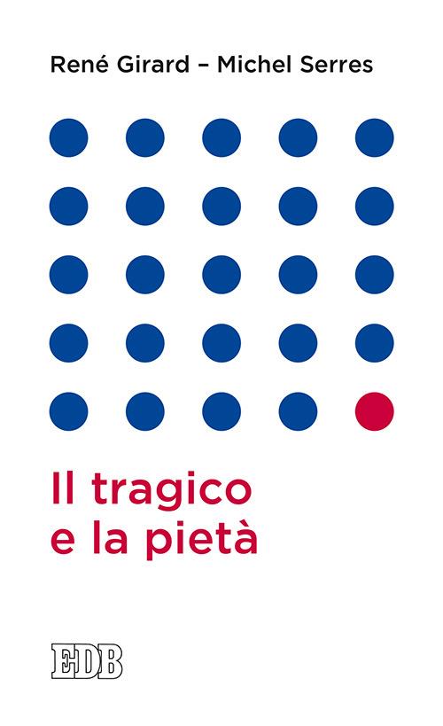 Il tragico e la pietà - René Girard,Michel Serres - copertina