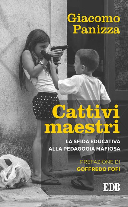 Cattivi maestri. La sfida educativa alla pedagogia mafiosa - Giacomo Panizza - copertina