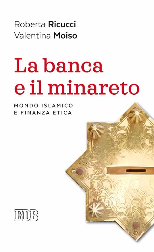 La banca e il minareto. Mondo islamico e finanza etica - Roberta Ricucci -  Valentina Moiso - - Libro - EDB - Lapislazzuli | IBS