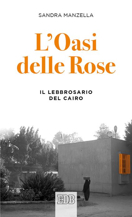 L'oasi delle Rose. Il lebbrosario del Cairo - Sandra Manzella - copertina
