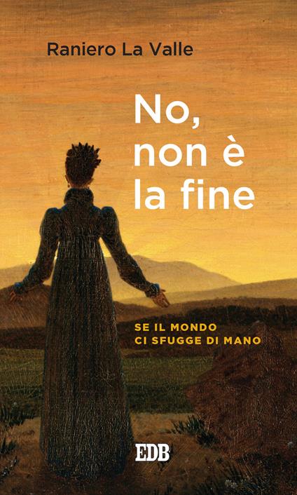 No, non è la fine. Se il mondo ci sfugge di mano - Raniero La Valle - copertina