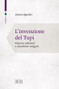 L' invenzione del tupì. Imprese coloniali e catechismi indigeni - Adone Agnolin - copertina