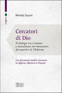 Cercatori di Dio. Il dialogo tra cristiani e musulmani nel monastero dei martiri di Tibhirine - Mirella Susini - copertina